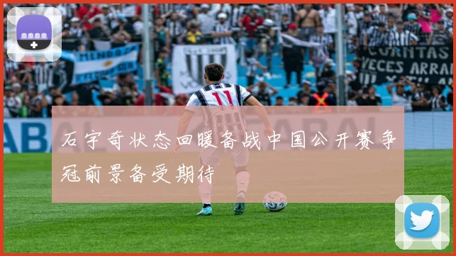 石宇奇状态回暖备战中国公开赛争冠前景备受期待