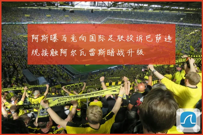阿斯曝马竞向国际足联投诉巴萨违规接触阿尔瓦雷斯暗战升级