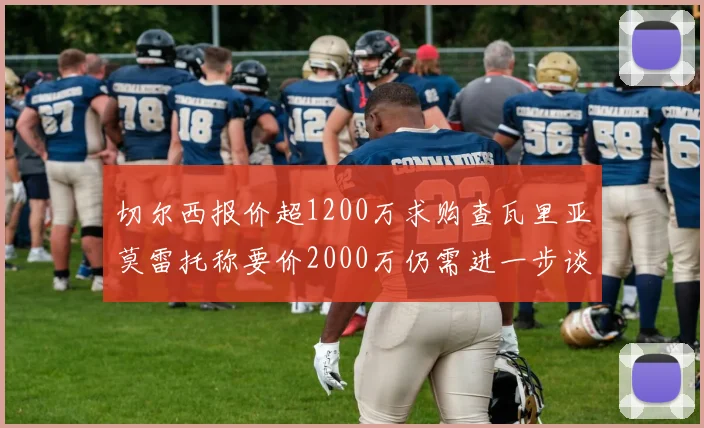 切尔西报价超1200万求购查瓦里亚莫雷托称要价2000万仍需进一步谈判
