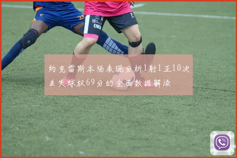 约克雷斯本场表现分析1射1正10次丢失球权69分的全面数据解读